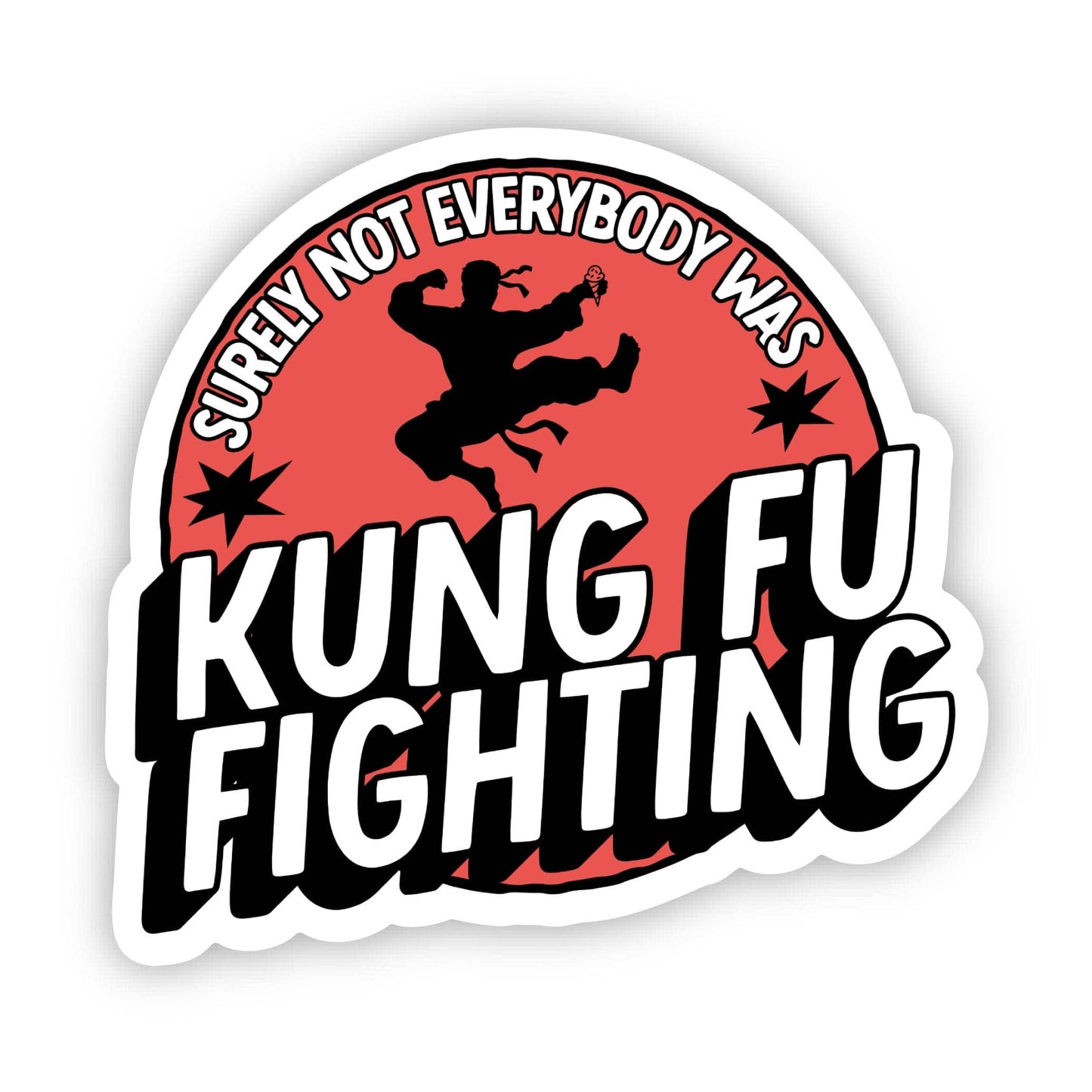 Surely Not Everybody Was Kung Fu Fighting Sticker