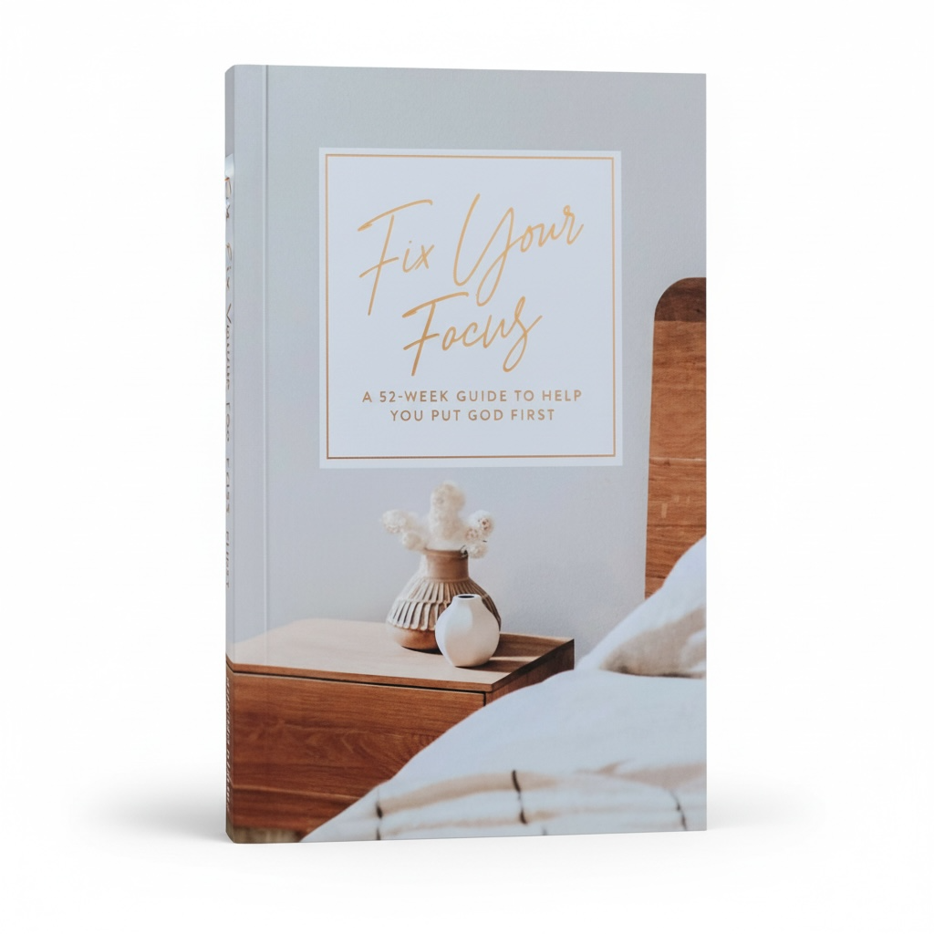 Fix Your Focus - A 52-Week Guide to Help You Put God First