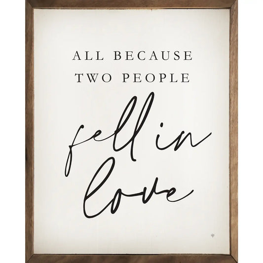 All Because Two People Fell In Love Sign - 8"x10"